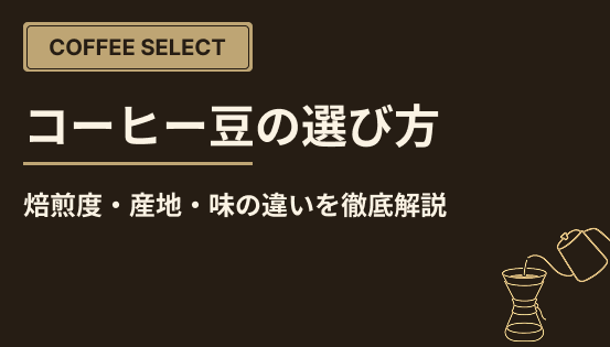 コーヒー豆の選び方｜焙煎度・産地・味の違いを徹底解説